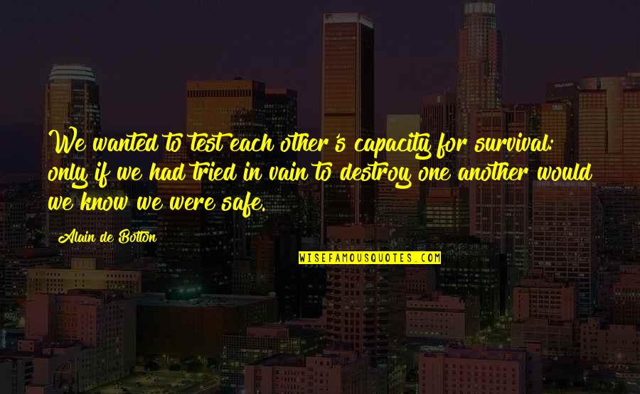 Alain De Botton Best Quotes By Alain De Botton: We wanted to test each other's capacity for