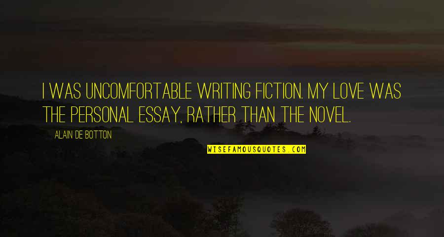 Alain De Botton On Love Quotes By Alain De Botton: I was uncomfortable writing fiction. My love was