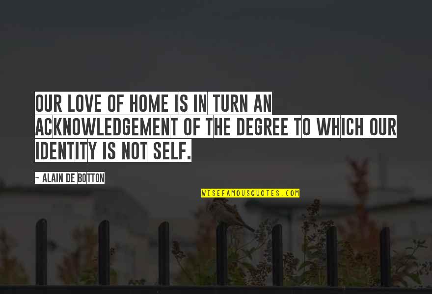 Alain De Botton On Love Quotes By Alain De Botton: Our love of home is in turn an