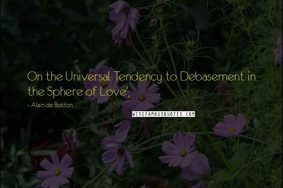 Alain De Botton quotes: On the Universal Tendency to Debasement in the Sphere of Love',
