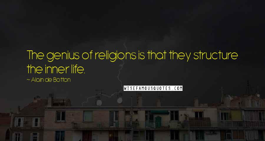 Alain De Botton quotes: The genius of religions is that they structure the inner life.