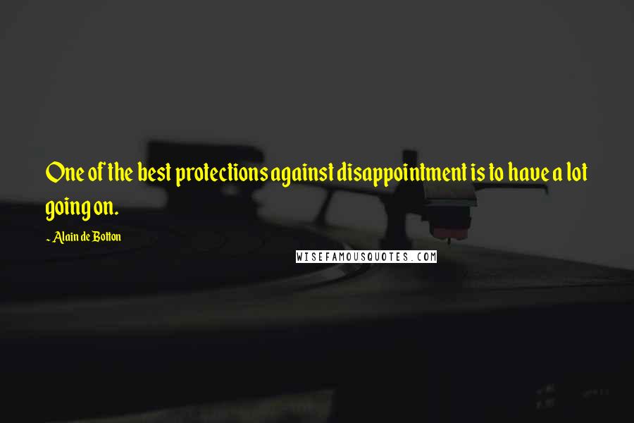 Alain De Botton quotes: One of the best protections against disappointment is to have a lot going on.