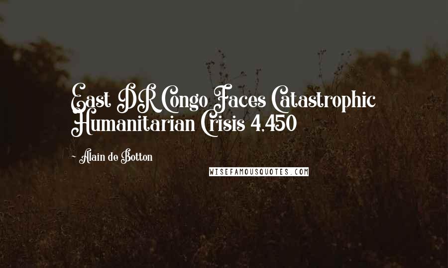 Alain De Botton quotes: East DR Congo Faces Catastrophic Humanitarian Crisis 4,450