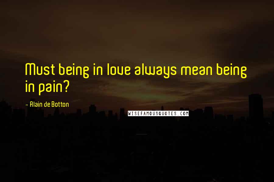 Alain De Botton quotes: Must being in love always mean being in pain?