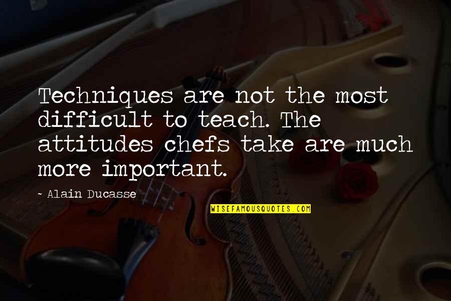 Alain Ducasse Quotes By Alain Ducasse: Techniques are not the most difficult to teach.