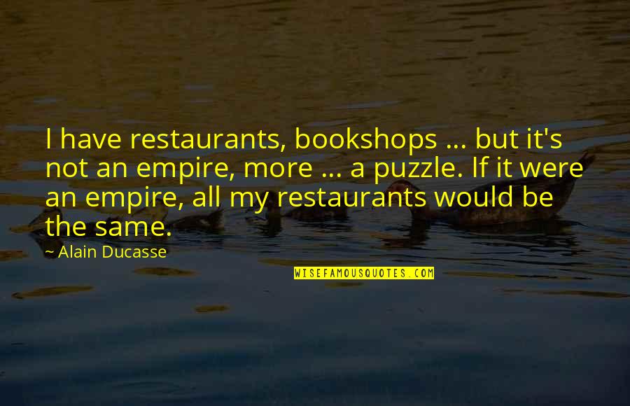 Alain Ducasse Quotes By Alain Ducasse: I have restaurants, bookshops ... but it's not
