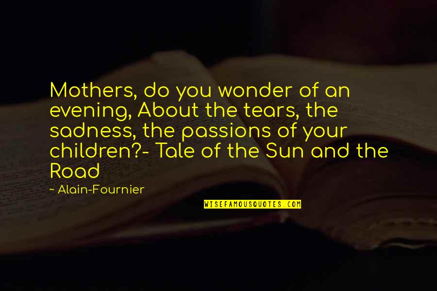 Alain Fournier Quotes By Alain-Fournier: Mothers, do you wonder of an evening, About