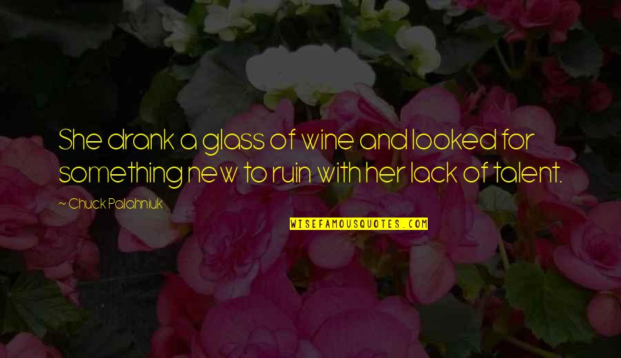 Alain Fournier Quotes By Chuck Palahniuk: She drank a glass of wine and looked