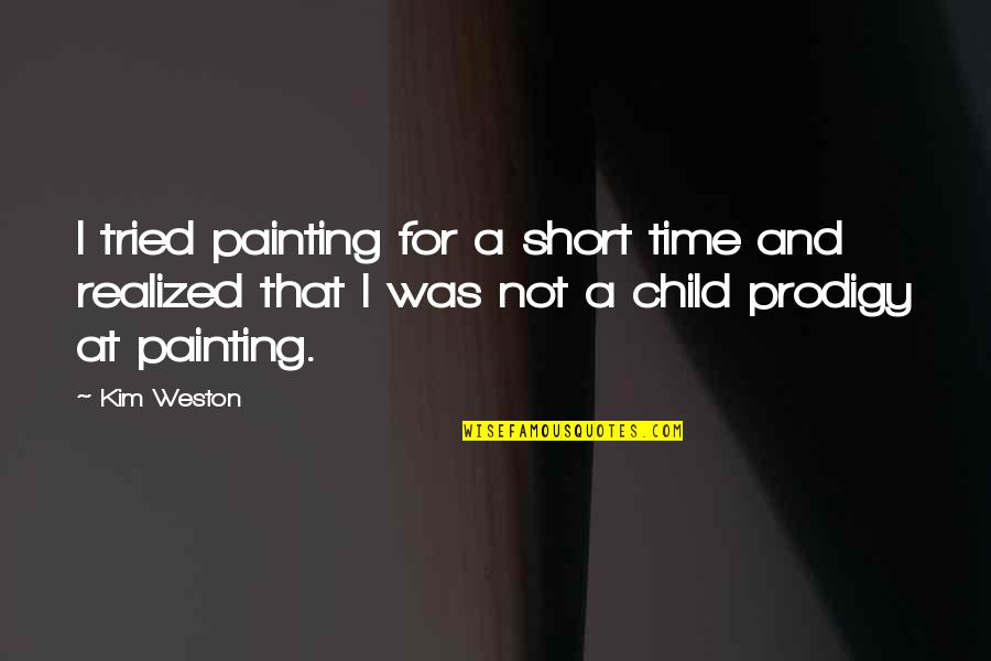 Alain Reece Quotes By Kim Weston: I tried painting for a short time and