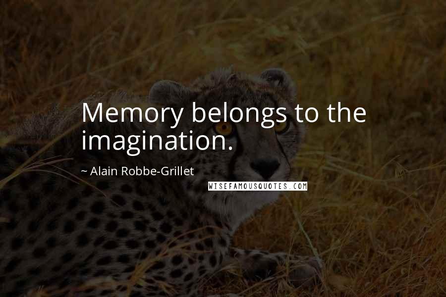 Alain Robbe-Grillet quotes: Memory belongs to the imagination.