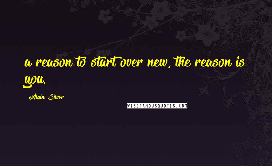 Alain Silver quotes: a reason to start over new, the reason is you.