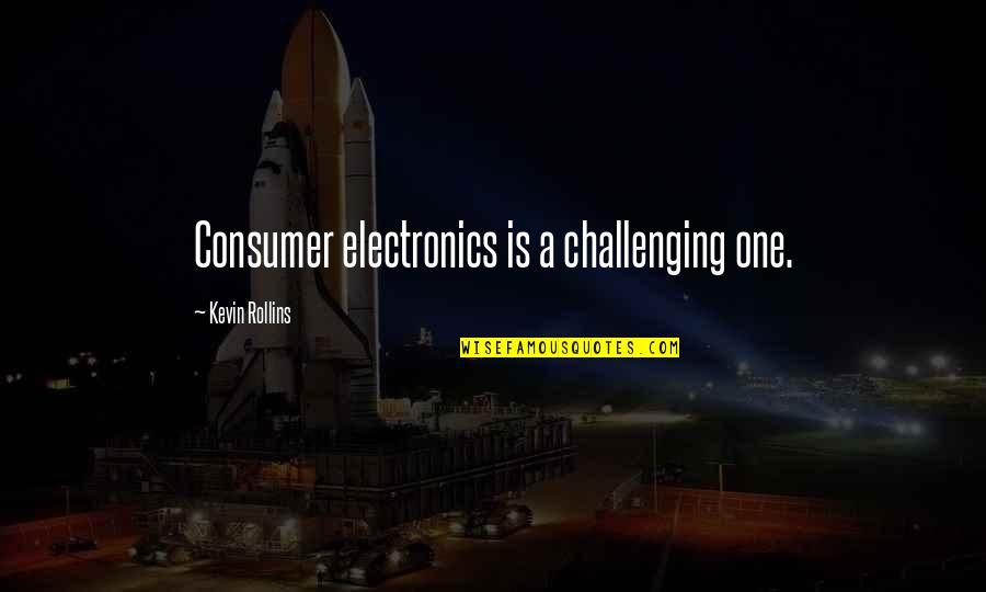 Alain Touraine Quotes By Kevin Rollins: Consumer electronics is a challenging one.