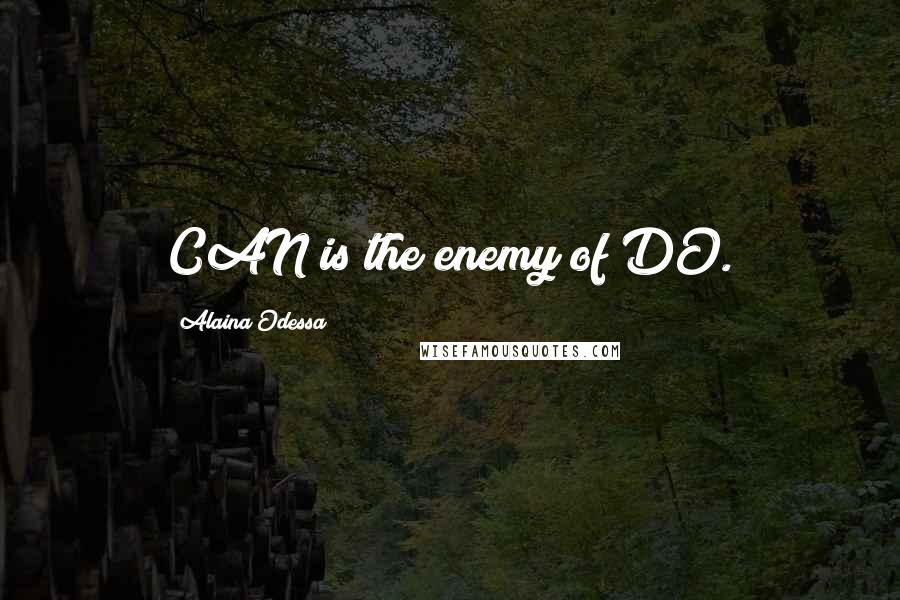 Alaina Odessa quotes: CAN is the enemy of DO.