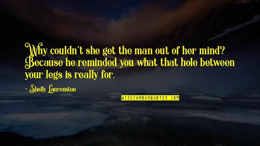 Alaina Pinto Quotes By Shelly Laurenston: Why couldn't she get the man out of Alaina Pinto Quotes By Shelly Laurenston: Why couldn't she get the man out of