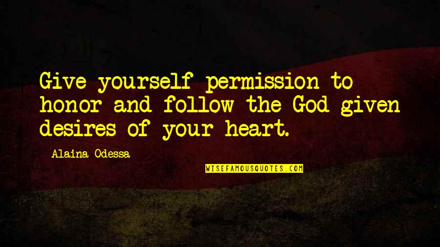 Alaina Quotes By Alaina Odessa: Give yourself permission to honor and follow the