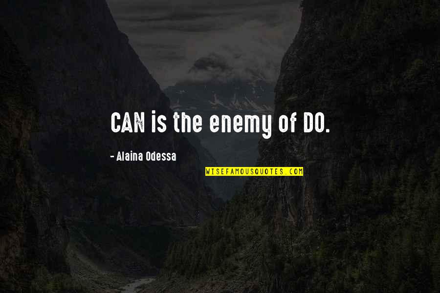 Alaina Quotes By Alaina Odessa: CAN is the enemy of DO.