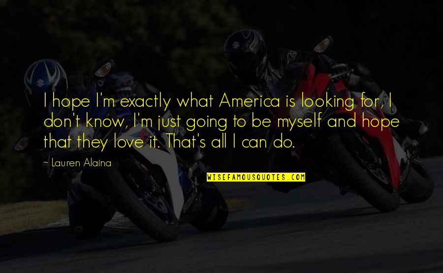 Alaina Quotes By Lauren Alaina: I hope I'm exactly what America is looking