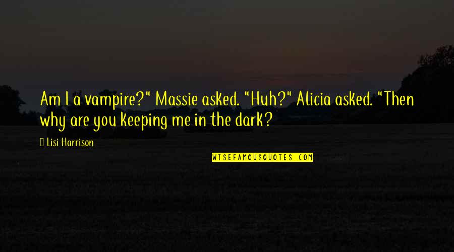 Alainna Guzzo Quotes By Lisi Harrison: Am I a vampire?" Massie asked. "Huh?" Alicia Alainna Guzzo Quotes By Lisi Harrison: Am I a vampire?" Massie asked. "Huh?" Alicia