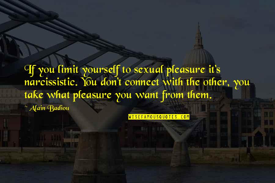 Alain's Quotes By Alain Badiou: If you limit yourself to sexual pleasure it's