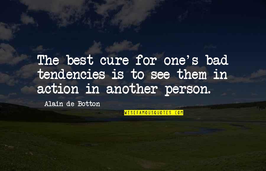 Alain's Quotes By Alain De Botton: The best cure for one's bad tendencies is