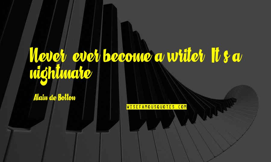 Alain's Quotes By Alain De Botton: Never, ever become a writer. It's a nightmare.