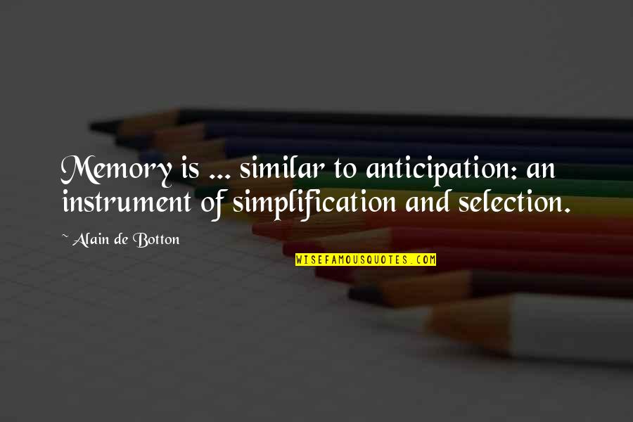 Alain's Quotes By Alain De Botton: Memory is ... similar to anticipation: an instrument