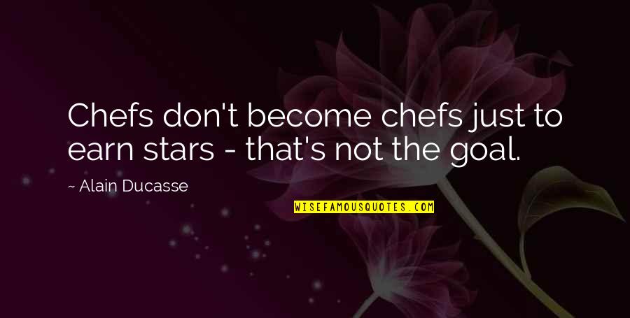 Alain's Quotes By Alain Ducasse: Chefs don't become chefs just to earn stars