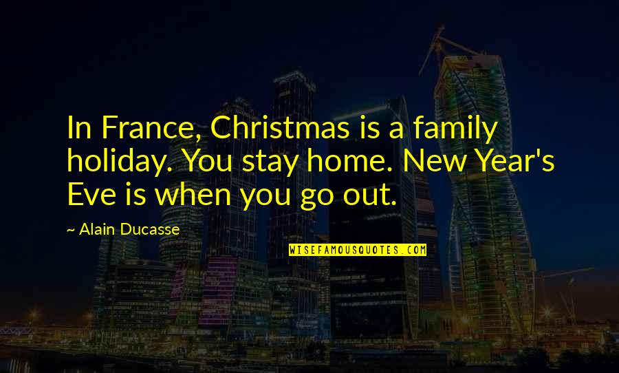 Alain's Quotes By Alain Ducasse: In France, Christmas is a family holiday. You