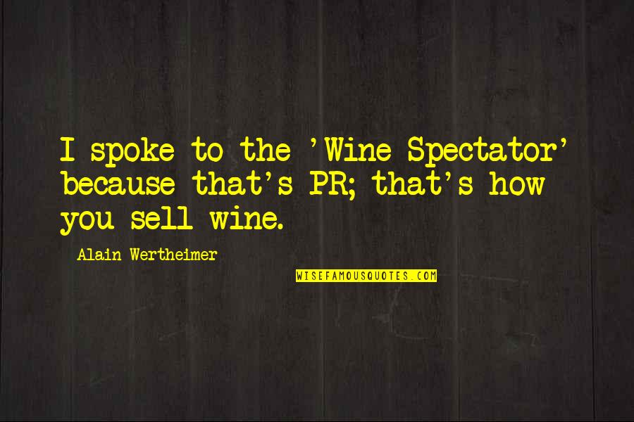 Alain's Quotes By Alain Wertheimer: I spoke to the 'Wine Spectator' because that's