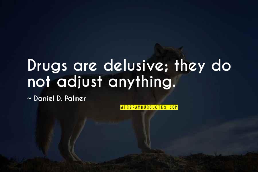 Alaipayuthey Quotes By Daniel D. Palmer: Drugs are delusive; they do not adjust anything. Alaipayuthey Quotes By Daniel D. Palmer: Drugs are delusive; they do not adjust anything.