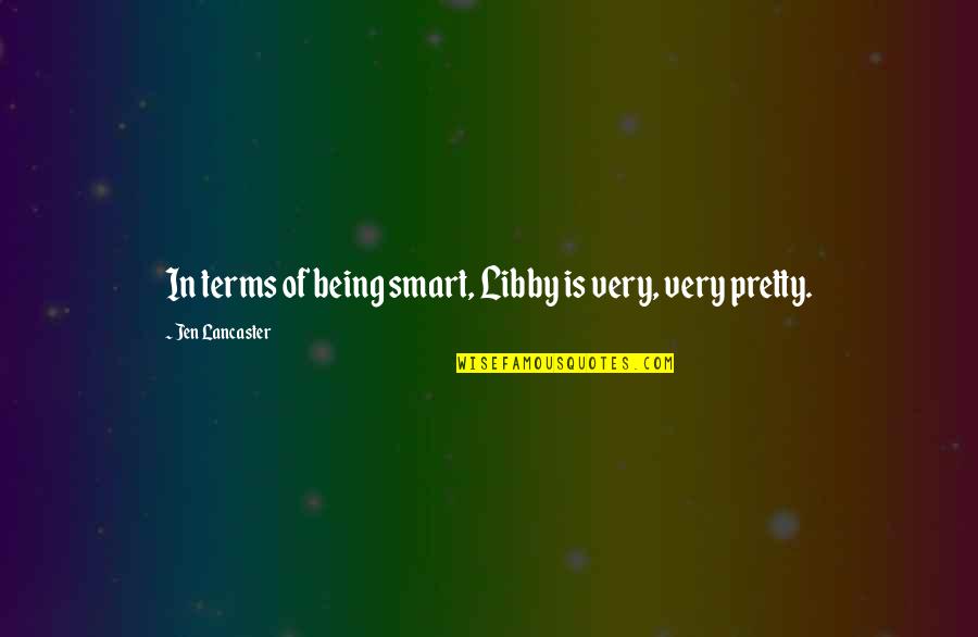Alaipayuthey Quotes By Jen Lancaster: In terms of being smart, Libby is very, Alaipayuthey Quotes By Jen Lancaster: In terms of being smart, Libby is very,