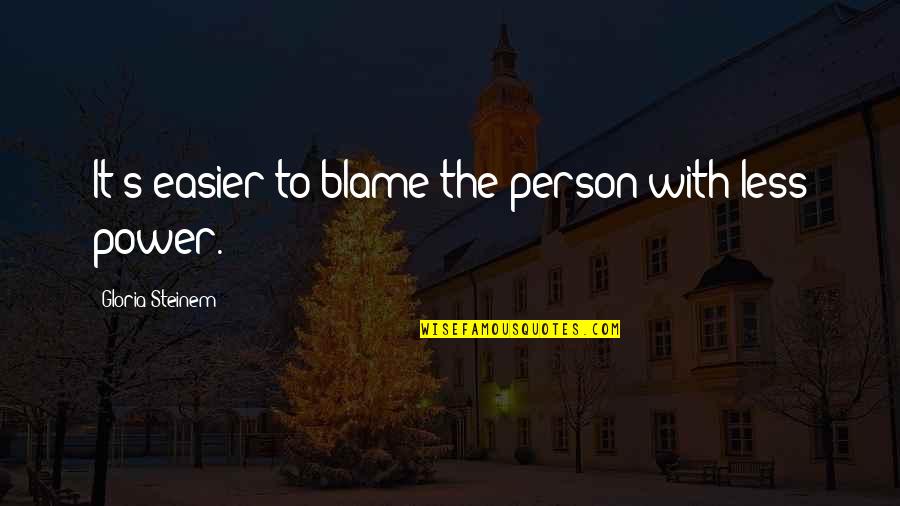 Alaisa Blunk Quotes By Gloria Steinem: It's easier to blame the person with less Alaisa Blunk Quotes By Gloria Steinem: It's easier to blame the person with less