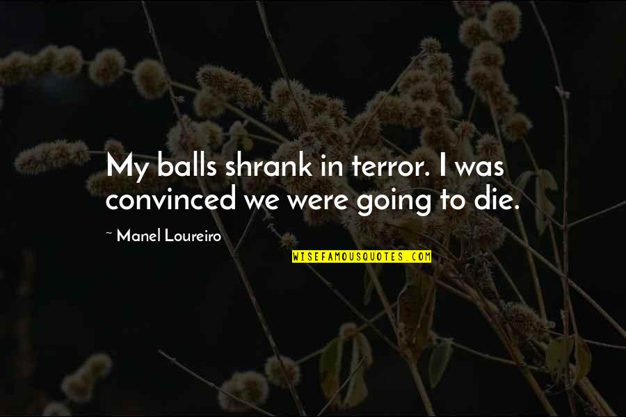 Alaisa Sarai Quotes By Manel Loureiro: My balls shrank in terror. I was convinced