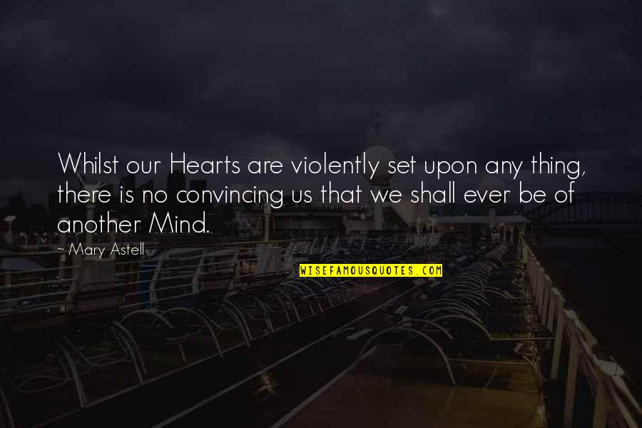 Alaisa Sarai Quotes By Mary Astell: Whilst our Hearts are violently set upon any
