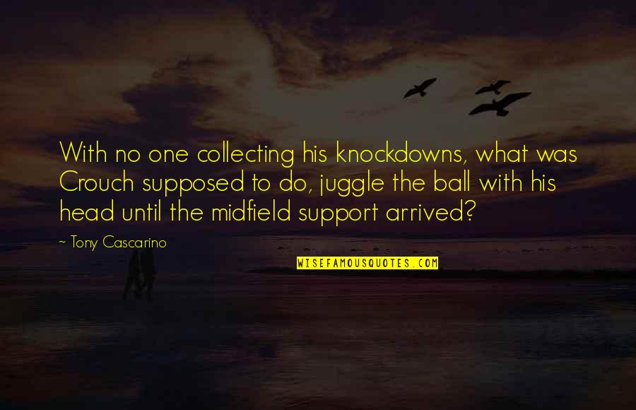 Alaishia Quotes By Tony Cascarino: With no one collecting his knockdowns, what was Alaishia Quotes By Tony Cascarino: With no one collecting his knockdowns, what was