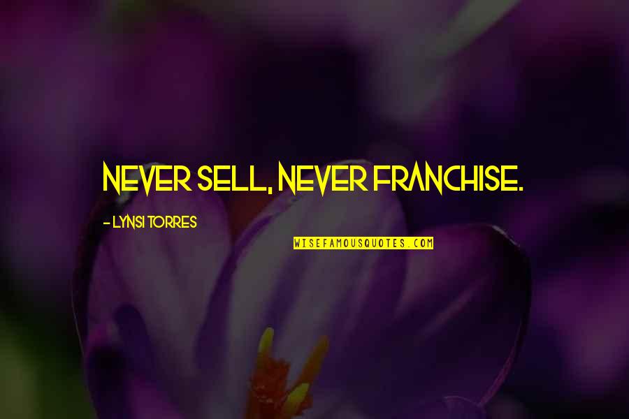 Alaitz Eskola Quotes By Lynsi Torres: Never sell, never franchise. Alaitz Eskola Quotes By Lynsi Torres: Never sell, never franchise.