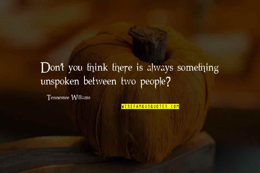 Alak Is Life Quotes By Tennessee Williams: Don't you think there is always something unspoken Alak Is Life Quotes By Tennessee Williams: Don't you think there is always something unspoken
