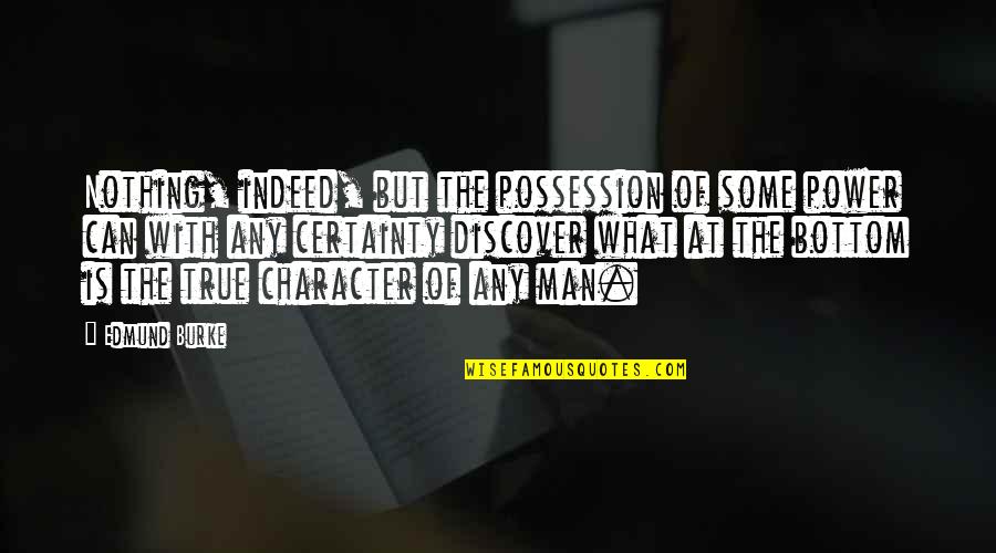 Alak Quotes By Edmund Burke: Nothing, indeed, but the possession of some power