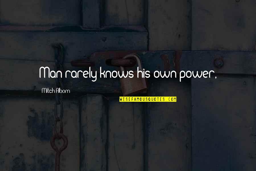 Alak Quotes By Mitch Albom: Man rarely knows his own power,