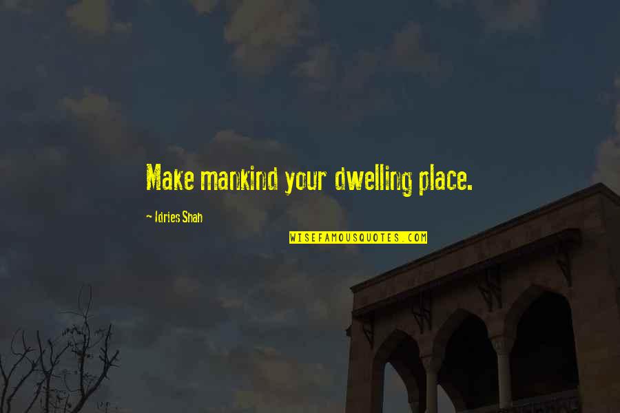 Alak Tagalog Quotes By Idries Shah: Make mankind your dwelling place.