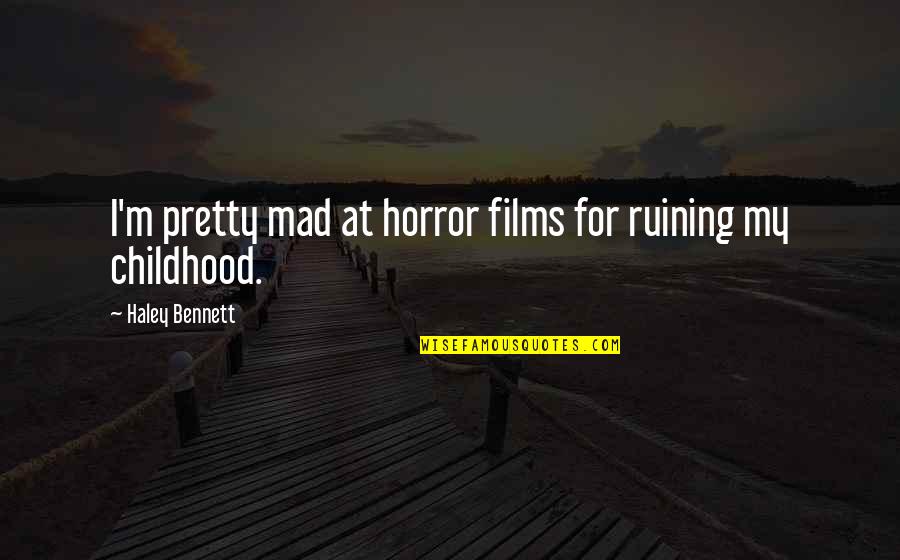 Alakea Quotes By Haley Bennett: I'm pretty mad at horror films for ruining Alakea Quotes By Haley Bennett: I'm pretty mad at horror films for ruining