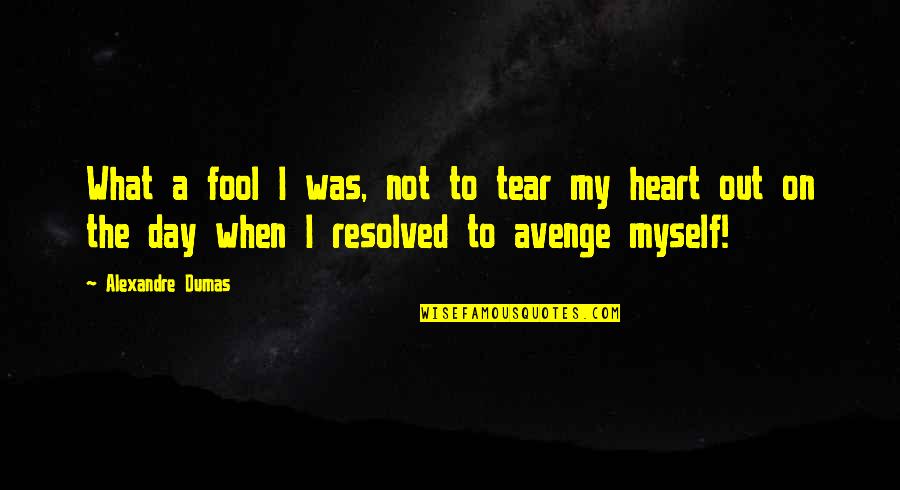 Alakh Pandey Quotes By Alexandre Dumas: What a fool I was, not to tear Alakh Pandey Quotes By Alexandre Dumas: What a fool I was, not to tear