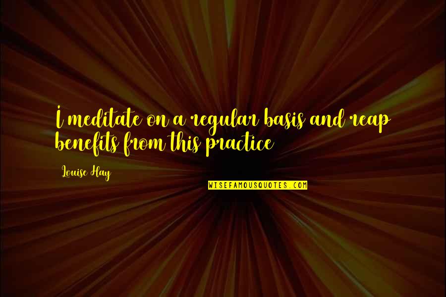 Alakh Pandey Quotes By Louise Hay: I meditate on a regular basis and reap