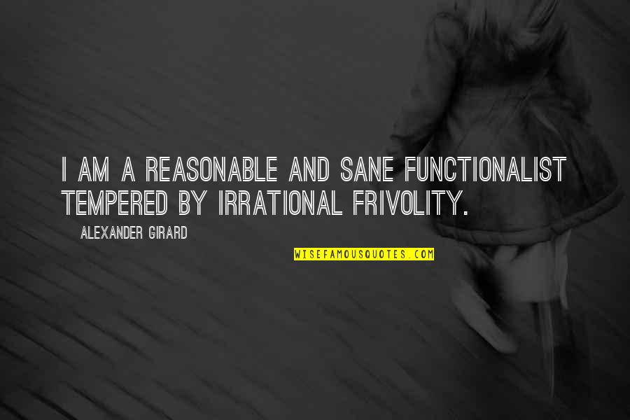 Alakija Studios Quotes By Alexander Girard: I am a reasonable and sane functionalist tempered Alakija Studios Quotes By Alexander Girard: I am a reasonable and sane functionalist tempered