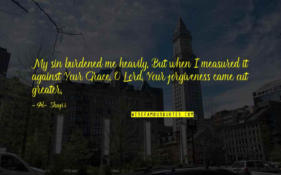 Al'akir Quotes By Al-Shafi'i: My sin burdened me heavily. But when I