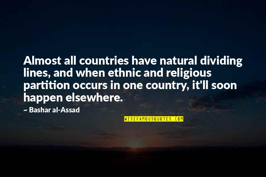 Al'akir Quotes By Bashar Al-Assad: Almost all countries have natural dividing lines, and