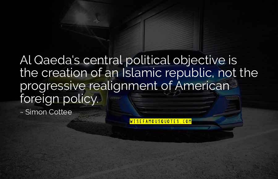 Al'akir Quotes By Simon Cottee: Al Qaeda's central political objective is the creation Al'akir Quotes By Simon Cottee: Al Qaeda's central political objective is the creation