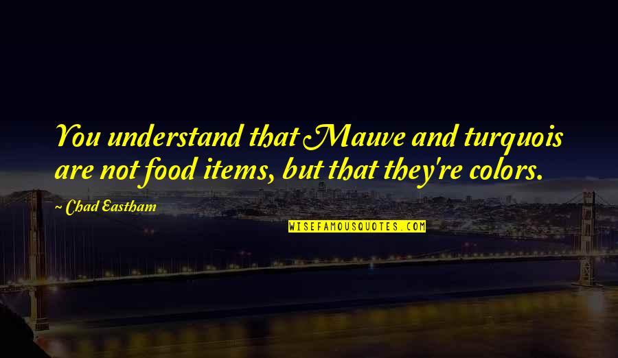 Alaktan S Quotes By Chad Eastham: You understand that Mauve and turquois are not