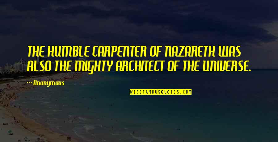 Alakurt79 Quotes By Anonymous: THE HUMBLE CARPENTER OF NAZARETH WAS ALSO THE