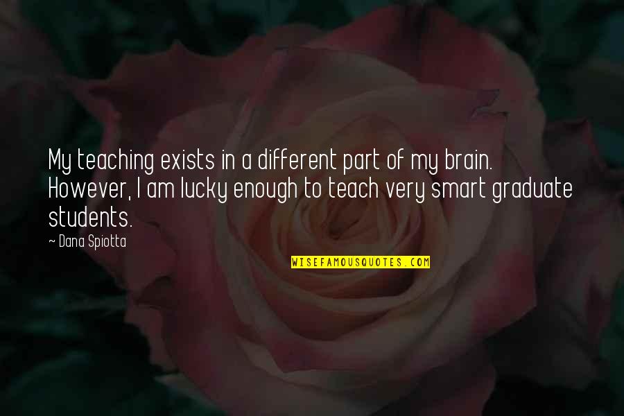 Alalme Quotes By Dana Spiotta: My teaching exists in a different part of Alalme Quotes By Dana Spiotta: My teaching exists in a different part of